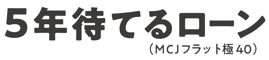 5年待てるローン　MCJフラット極40